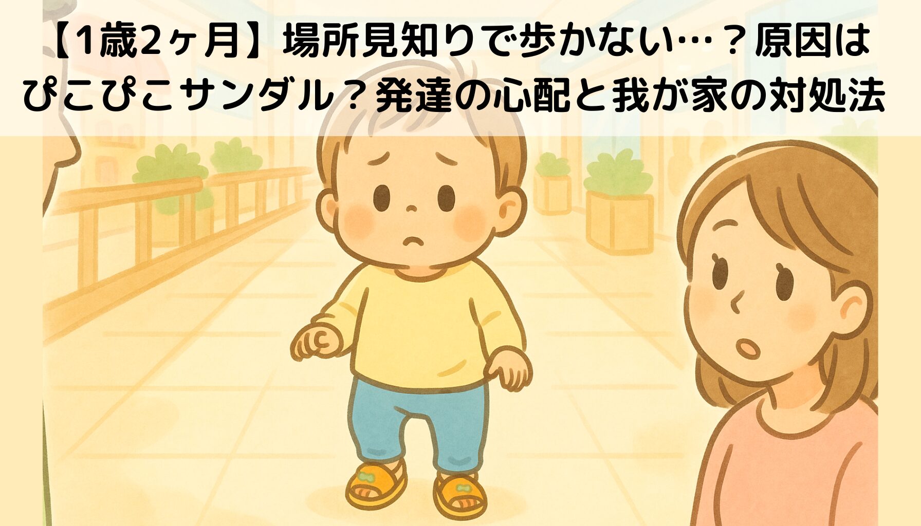 場所見知りする１歳２か月の赤ちゃん、心配するパパママ、ピコピコサンダルを履く男の子